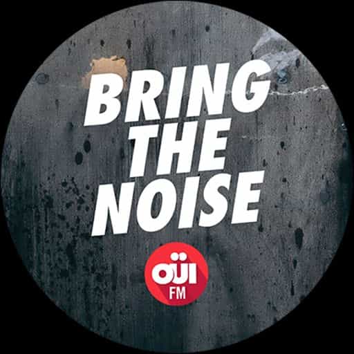 OUI FM BRING THE NOISE